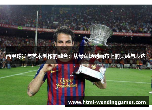 西甲球员与艺术创作的融合：从绿茵场到画布上的灵感与表达
