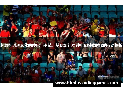 超级杯球迷文化的传承与变革：从现场狂欢到社交媒体时代的互动探析