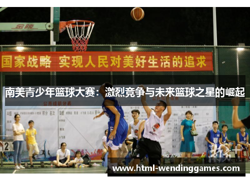南美青少年篮球大赛：激烈竞争与未来篮球之星的崛起
