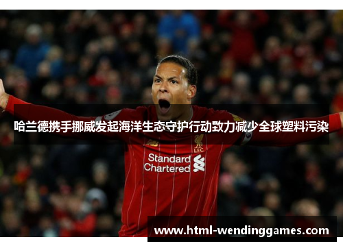 哈兰德携手挪威发起海洋生态守护行动致力减少全球塑料污染