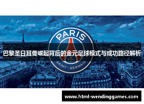 巴黎圣日耳曼崛起背后的金元足球模式与成功路径解析