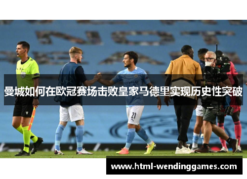 曼城如何在欧冠赛场击败皇家马德里实现历史性突破