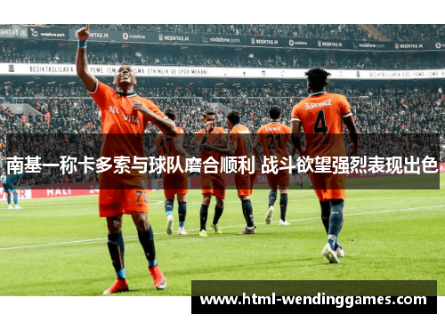 南基一称卡多索与球队磨合顺利 战斗欲望强烈表现出色