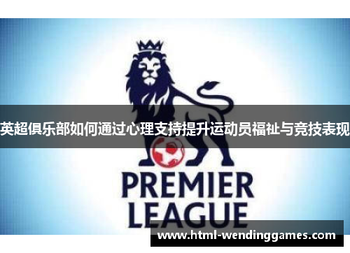 英超俱乐部如何通过心理支持提升运动员福祉与竞技表现