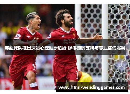 英超球队推出球员心理健康热线 提供即时支持与专业咨询服务
