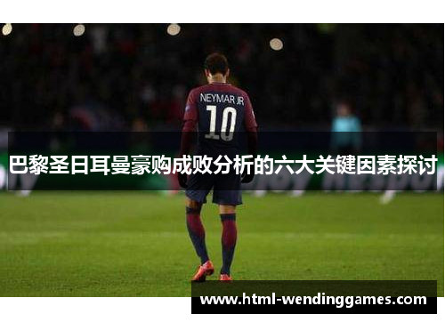 巴黎圣日耳曼豪购成败分析的六大关键因素探讨