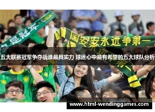 五大联赛冠军争夺战谁最具实力 球迷心中最有希望的五大球队分析