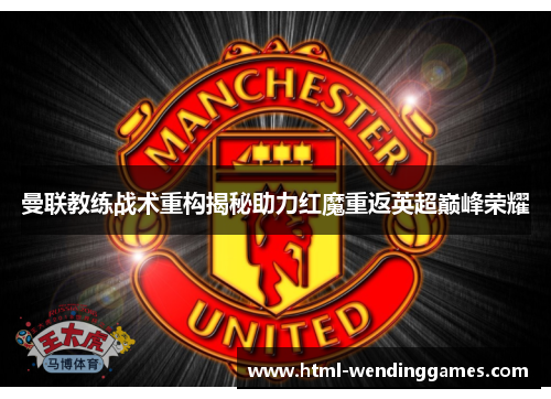 曼联教练战术重构揭秘助力红魔重返英超巅峰荣耀