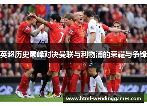 英超历史巅峰对决曼联与利物浦的荣耀与争锋