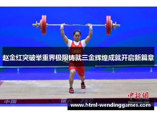 赵金红突破举重界极限铸就三金辉煌成就开启新篇章