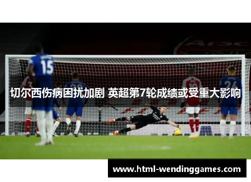 切尔西伤病困扰加剧 英超第7轮成绩或受重大影响