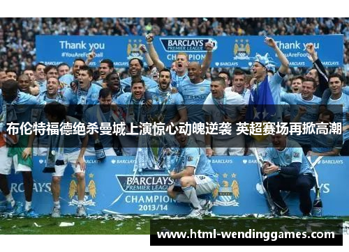 布伦特福德绝杀曼城上演惊心动魄逆袭 英超赛场再掀高潮