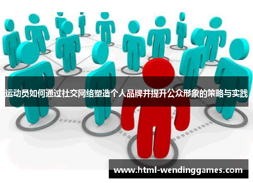 运动员如何通过社交网络塑造个人品牌并提升公众形象的策略与实践