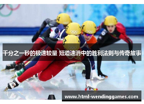 千分之一秒的极速较量 短道速滑中的胜利法则与传奇故事