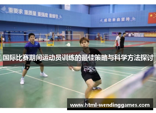 国际比赛期间运动员训练的最佳策略与科学方法探讨