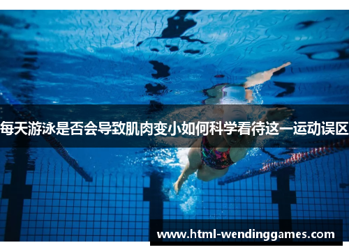 每天游泳是否会导致肌肉变小如何科学看待这一运动误区