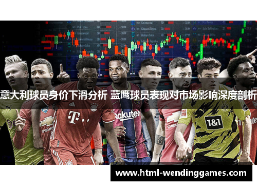 意大利球员身价下滑分析 蓝鹰球员表现对市场影响深度剖析