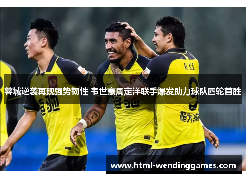 蓉城逆袭再现强势韧性 韦世豪周定洋联手爆发助力球队四轮首胜