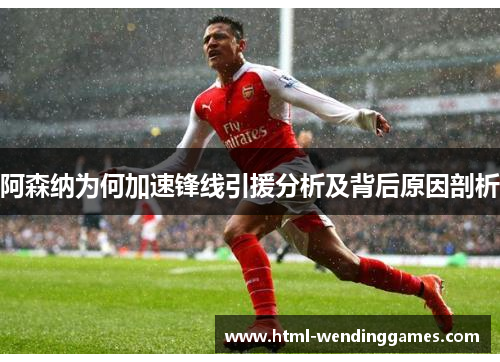 阿森纳为何加速锋线引援分析及背后原因剖析