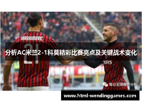 分析AC米兰2-1科莫精彩比赛亮点及关键战术变化
