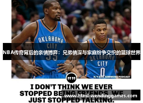 NBA传奇背后的亲情博弈：兄弟情深与家庭纷争交织的篮球世界