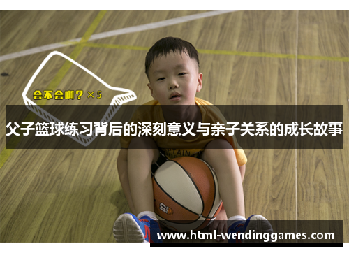 父子篮球练习背后的深刻意义与亲子关系的成长故事