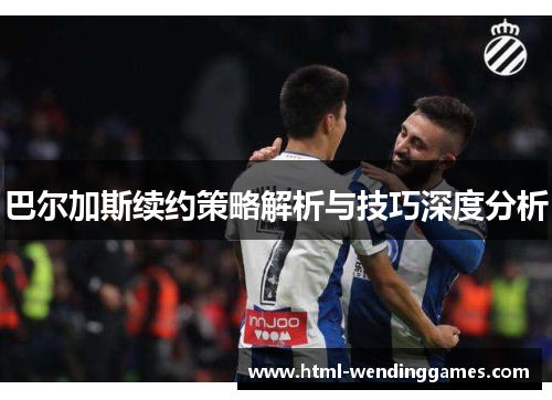 巴尔加斯续约策略解析与技巧深度分析