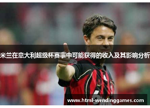 米兰在意大利超级杯赛事中可能获得的收入及其影响分析