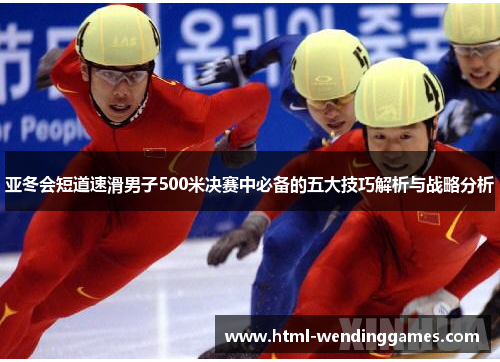亚冬会短道速滑男子500米决赛中必备的五大技巧解析与战略分析