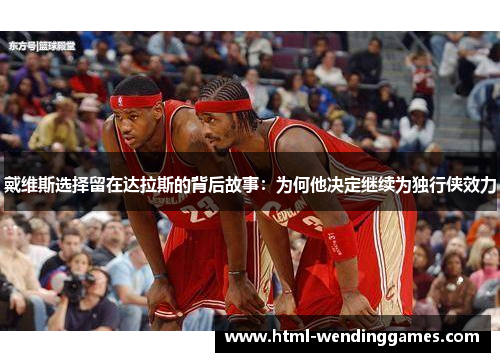 戴维斯选择留在达拉斯的背后故事：为何他决定继续为独行侠效力