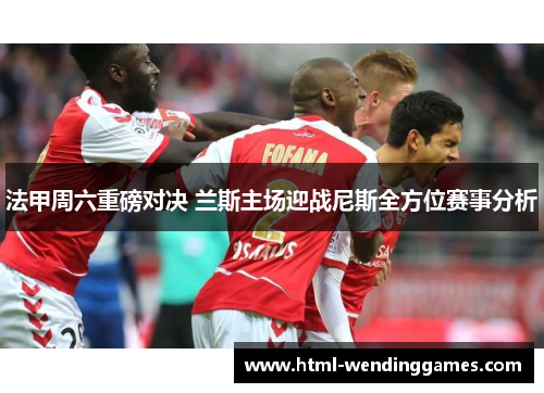法甲周六重磅对决 兰斯主场迎战尼斯全方位赛事分析