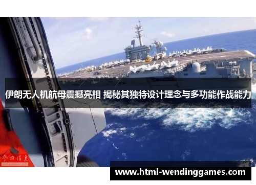 伊朗无人机航母震撼亮相 揭秘其独特设计理念与多功能作战能力