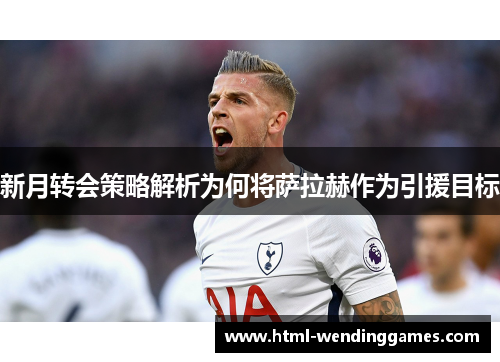 新月转会策略解析为何将萨拉赫作为引援目标