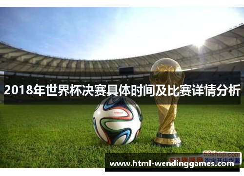 2018年世界杯决赛具体时间及比赛详情分析