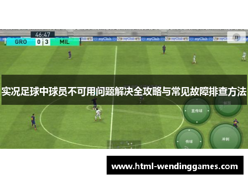 实况足球中球员不可用问题解决全攻略与常见故障排查方法