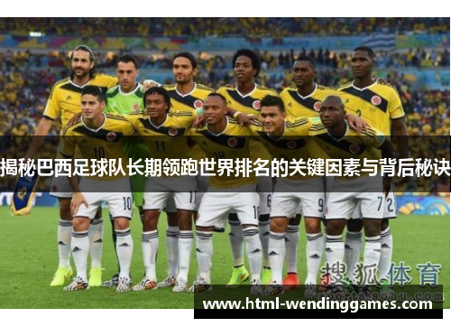 揭秘巴西足球队长期领跑世界排名的关键因素与背后秘诀