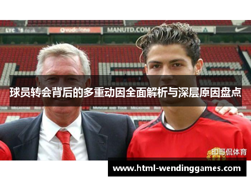 球员转会背后的多重动因全面解析与深层原因盘点