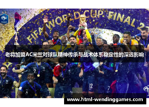 老将加盟AC米兰对球队精神传承与战术体系稳定性的深远影响