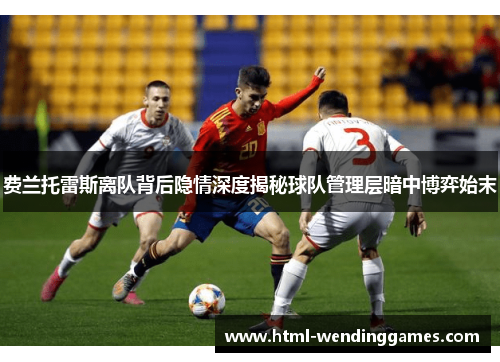 费兰托雷斯离队背后隐情深度揭秘球队管理层暗中博弈始末