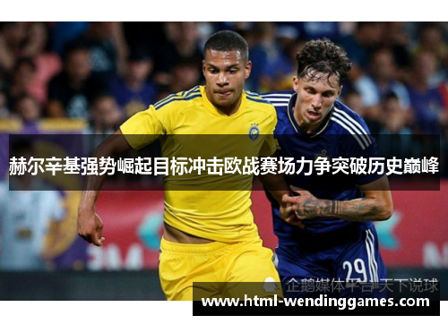 赫尔辛基强势崛起目标冲击欧战赛场力争突破历史巅峰