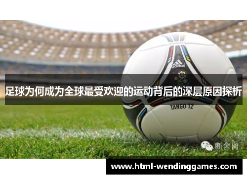 足球为何成为全球最受欢迎的运动背后的深层原因探析