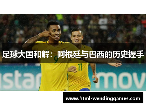 足球大国和解：阿根廷与巴西的历史握手