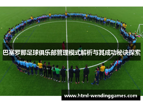巴塞罗那足球俱乐部管理模式解析与其成功秘诀探索