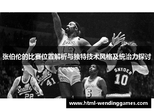 张伯伦的比赛位置解析与独特技术风格及统治力探讨