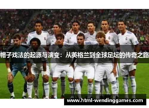 帽子戏法的起源与演变：从英格兰到全球足坛的传奇之路