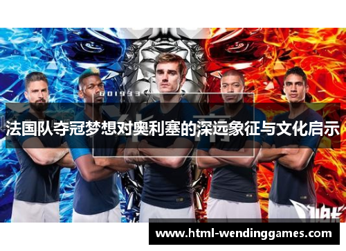 法国队夺冠梦想对奥利塞的深远象征与文化启示