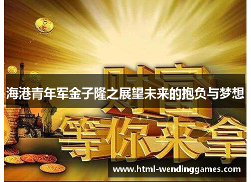 海港青年军金子隆之展望未来的抱负与梦想