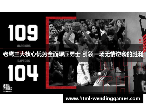 老鹰三大核心优势全面碾压勇士 引领一场无情逆袭的胜利