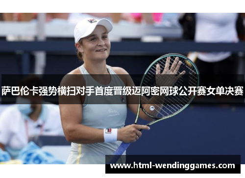 萨巴伦卡强势横扫对手首度晋级迈阿密网球公开赛女单决赛