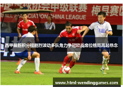 西甲最新积分榜剧烈波动多队角力争冠欧战席位格局再起悬念